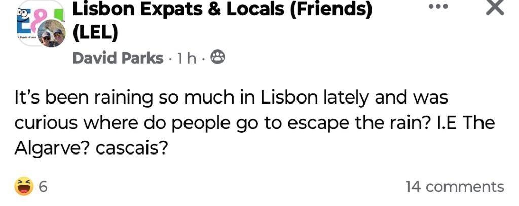 Imagem de um post de David Parks no grupo "Lisbon Expats & Locals (Friends) (LEL) onde se lê:

"It's been raining so much in Lisbon lately, and was curious, where do people go to escape the rain? I.E The Algrave? cascais?"